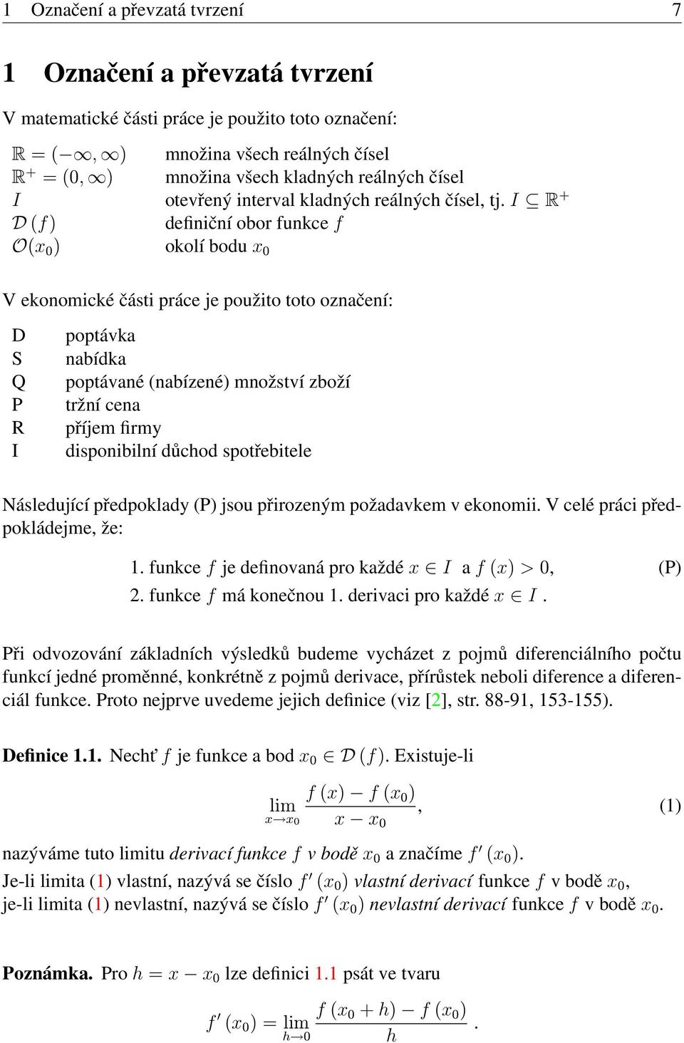 I R + D (f) definiční obor funkce f O(x 0 ) okolí bodu x 0 V ekonomické části práce je použito toto označení: D S Q P R I poptávka nabídka poptávané (nabízené) množství zboží tržní cena příjem firmy