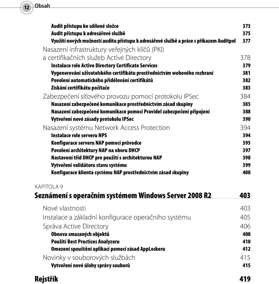 webového rozhraní 381 Povolení automatického přidělování certifikátů 382 Získání certifikátu počítače 383 Zabezpečení síťového provozu pomocí protokolu IPSec 384 Nasazení zabezpečené komunikace