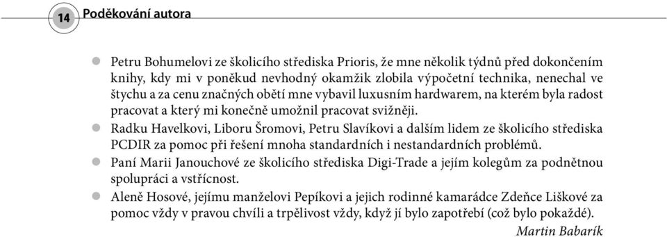 Radku Havelkovi, Liboru Šromovi, Petru Slavíkovi a dalším lidem ze školicího střediska PCDIR za pomoc při řešení mnoha standardních i nestandardních problémů.