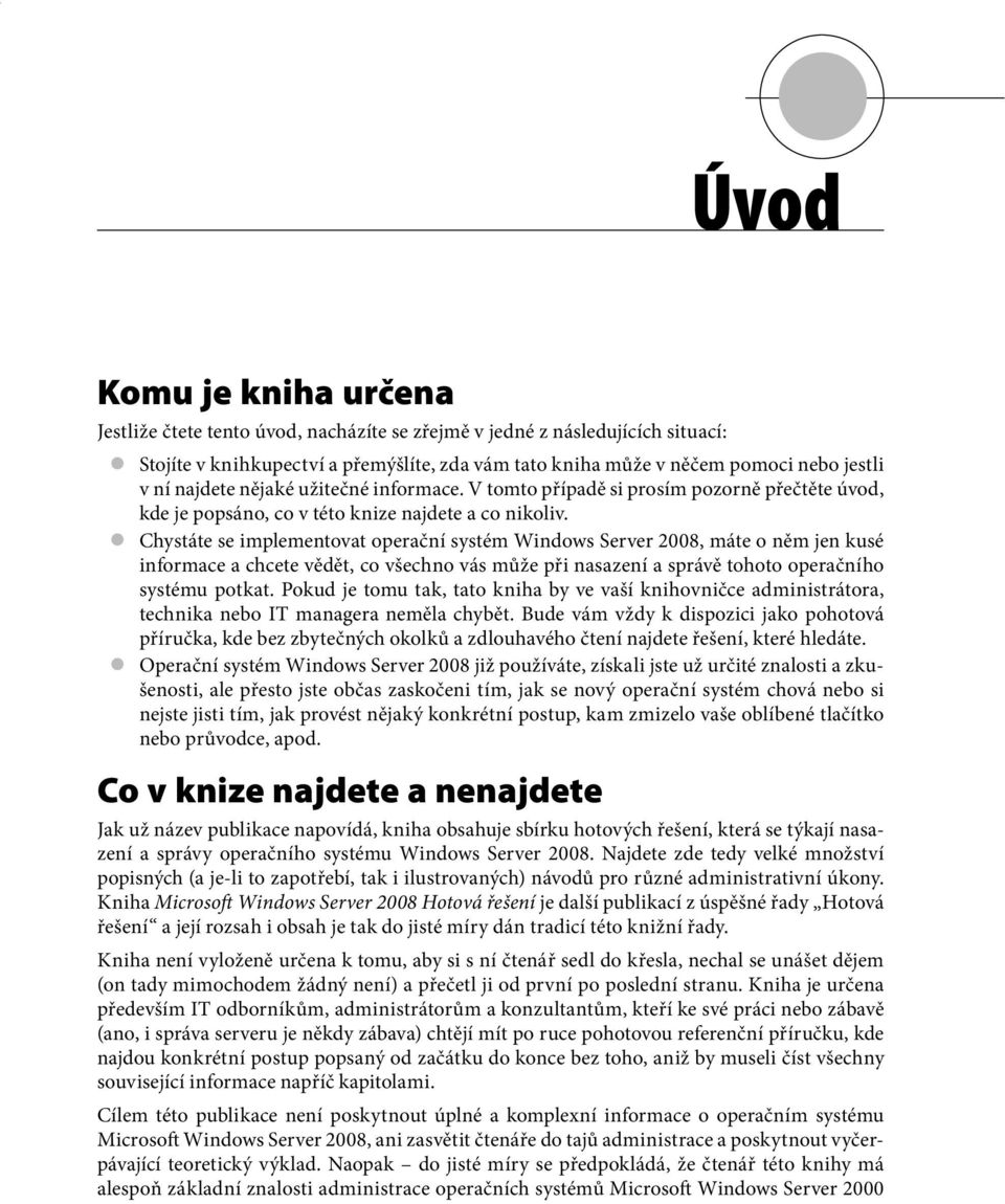 Chystáte se implementovat operační systém Windows Server 2008, máte o něm jen kusé informace a chcete vědět, co všechno vás může při nasazení a správě tohoto operačního systému potkat.