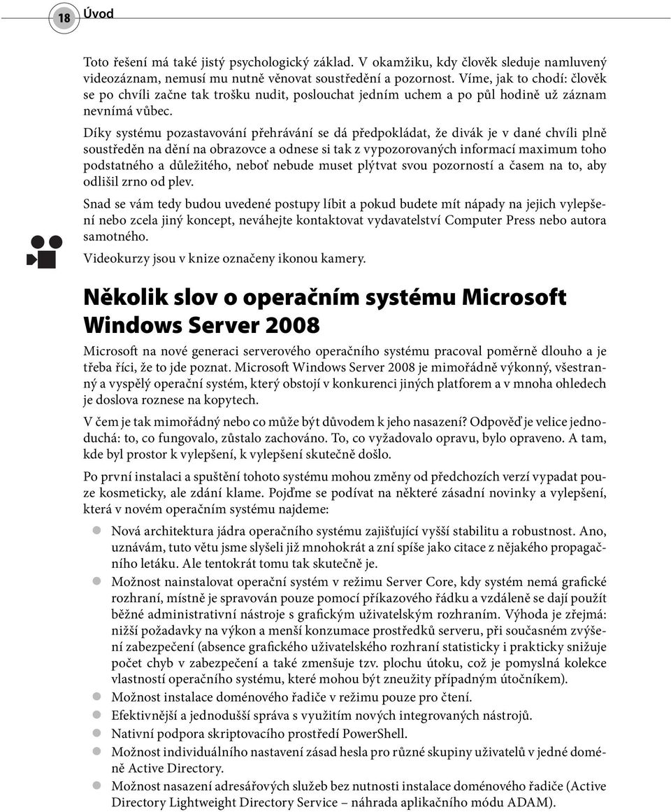 Díky systému pozastavování přehrávání se dá předpokládat, že divák je v dané chvíli plně soustředěn na dění na obrazovce a odnese si tak z vypozorovaných informací maximum toho podstatného a