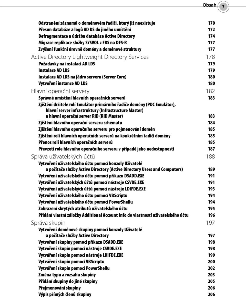 Instalace AD LDS na jádro serveru (Server Core) 180 Vytvoření instance AD LDS 180 Hlavní operační servery 182 Správné umístění hlavních operačních serverů 183 Zjištění držitele rolí Emulátor