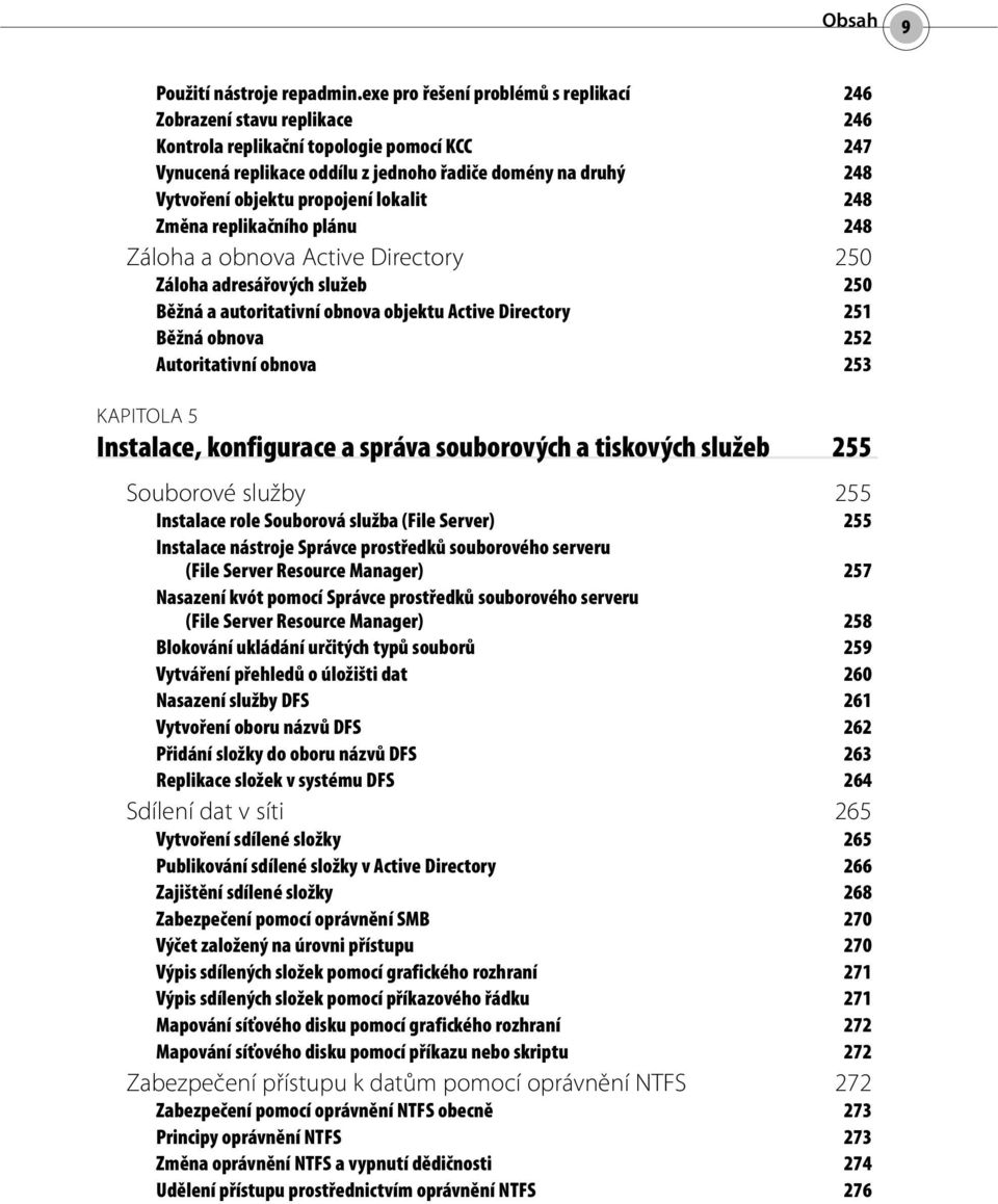 propojení lokalit 248 Změna replikačního plánu 248 Záloha a obnova Active Directory 250 Záloha adresářových služeb 250 Běžná a autoritativní obnova objektu Active Directory 251 Běžná obnova 252