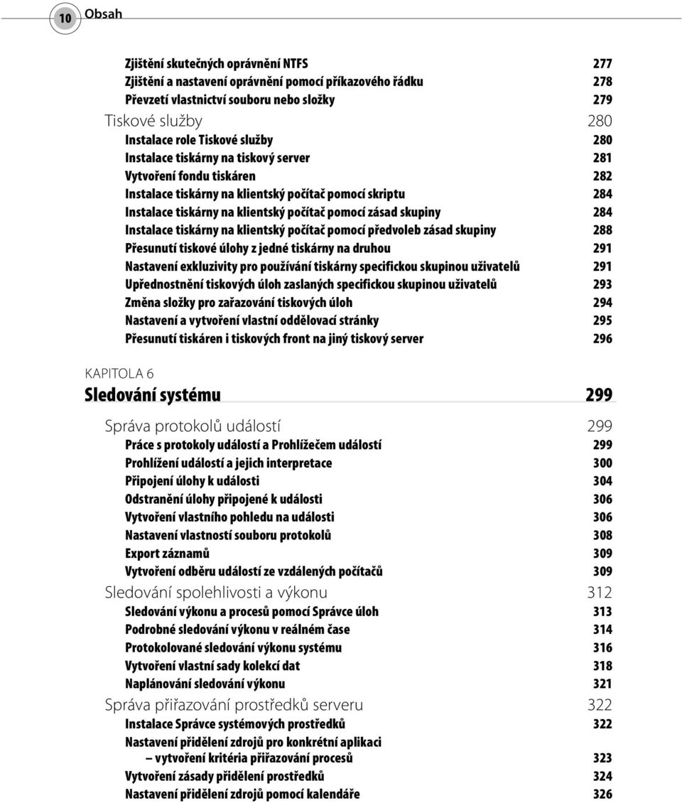 skupiny 284 Instalace tiskárny na klientský počítač pomocí předvoleb zásad skupiny 288 Přesunutí tiskové úlohy z jedné tiskárny na druhou 291 Nastavení exkluzivity pro používání tiskárny specifickou