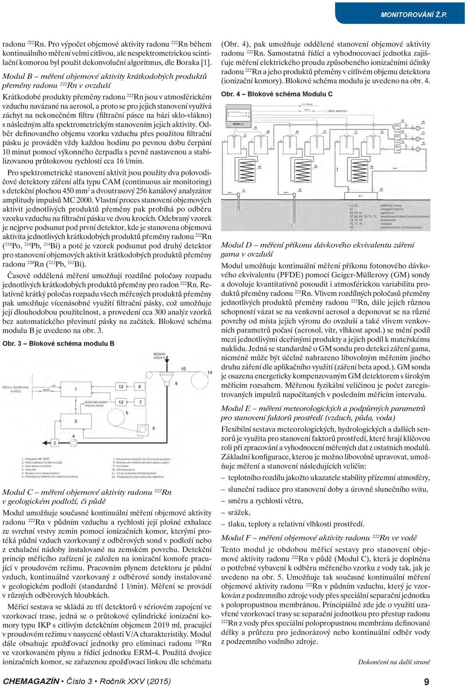 Modul B měření objemové aktivity krátkodobých produktů přeměny radonu 222 Rn v ovzduší Krátkodobé produkty přeměny radonu 222 Rn jsou v atmosférickém vzduchu navázané na aerosol, a proto se pro