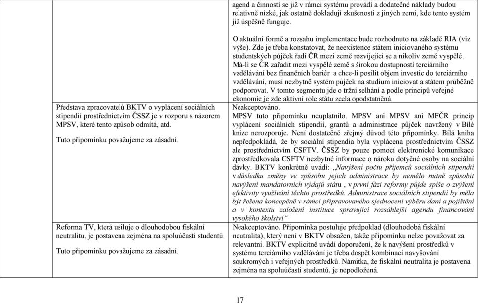 Reforma TV, která usiluje o dlouhodobou fiskální neutralitu, je postavena zejména na spoluúčasti studentů. O aktuální formě a rozsahu implementace bude rozhodnuto na základě RIA (viz výše).