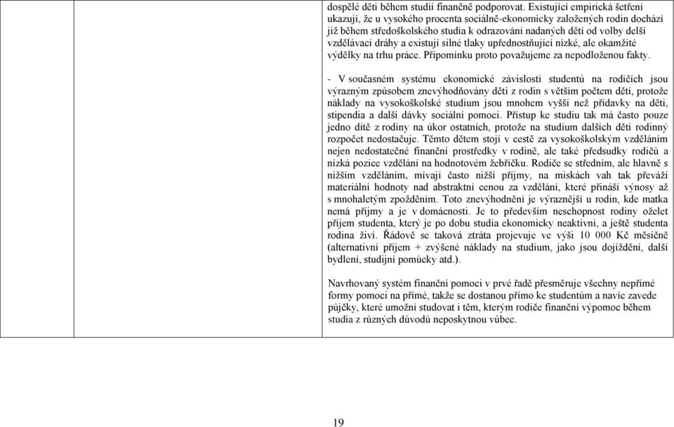 existují silné tlaky upřednostňující nízké, ale okamţité výdělky na trhu práce. Připomínku proto povaţujeme za nepodloţenou fakty.