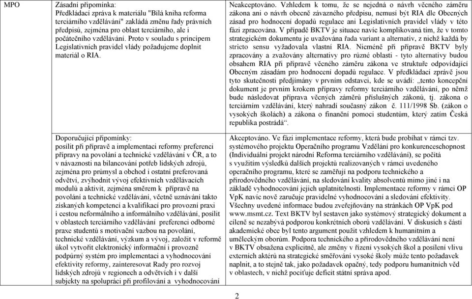 Doporučující připomínky: posílit při přípravě a implementaci reformy preferenci přípravy na povolání a technické vzdělávání v ČR, a to v návaznosti na bilancování potřeb lidských zdrojů, zejména pro