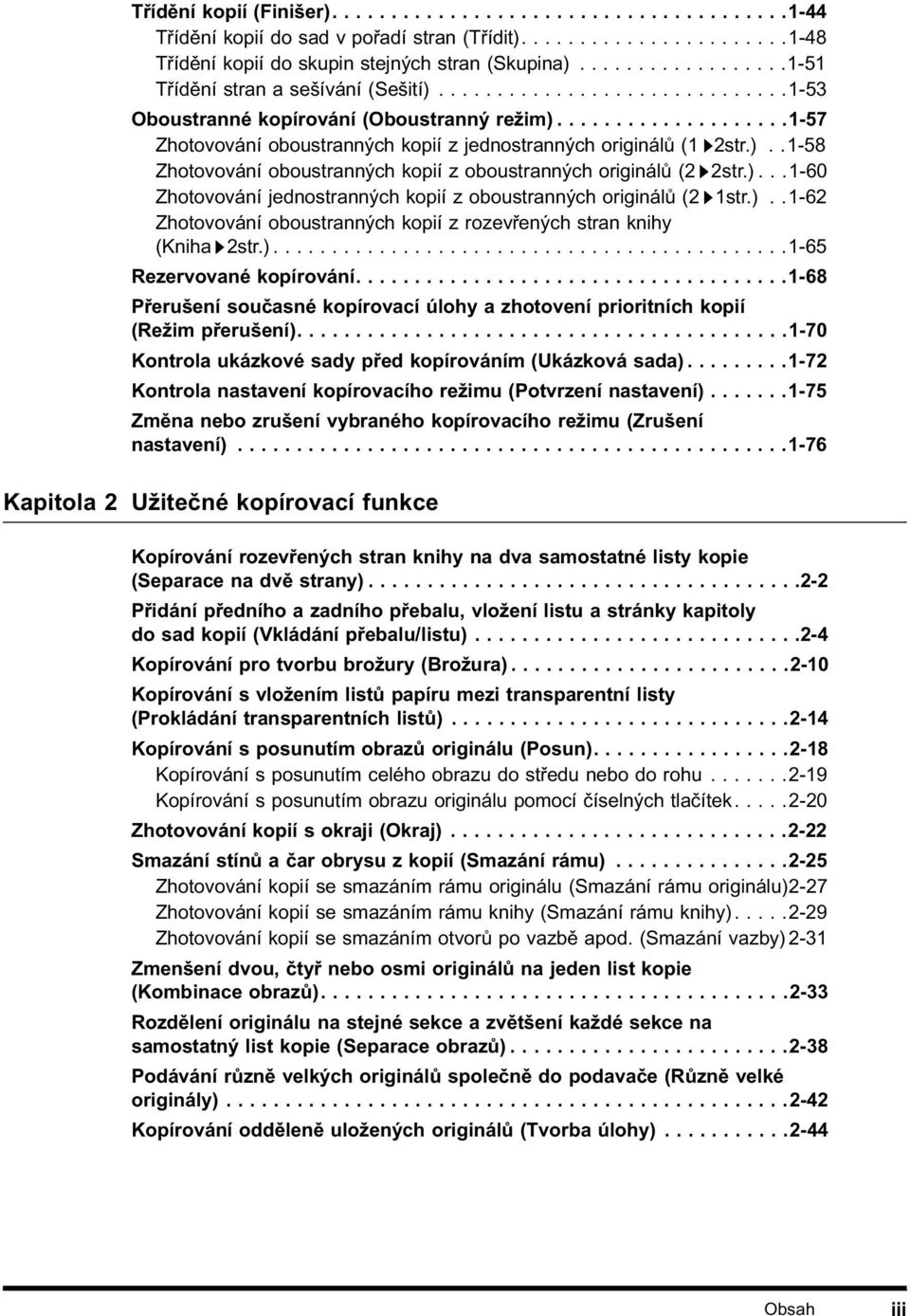 )..-58 Zhotovování oboustranných kopií z oboustranných originálů (2 2str.)...-60 Zhotovování jednostranných kopií z oboustranných originálů (2 str.)..-62 Zhotovování oboustranných kopií z rozevřených stran knihy (Kniha 2str.