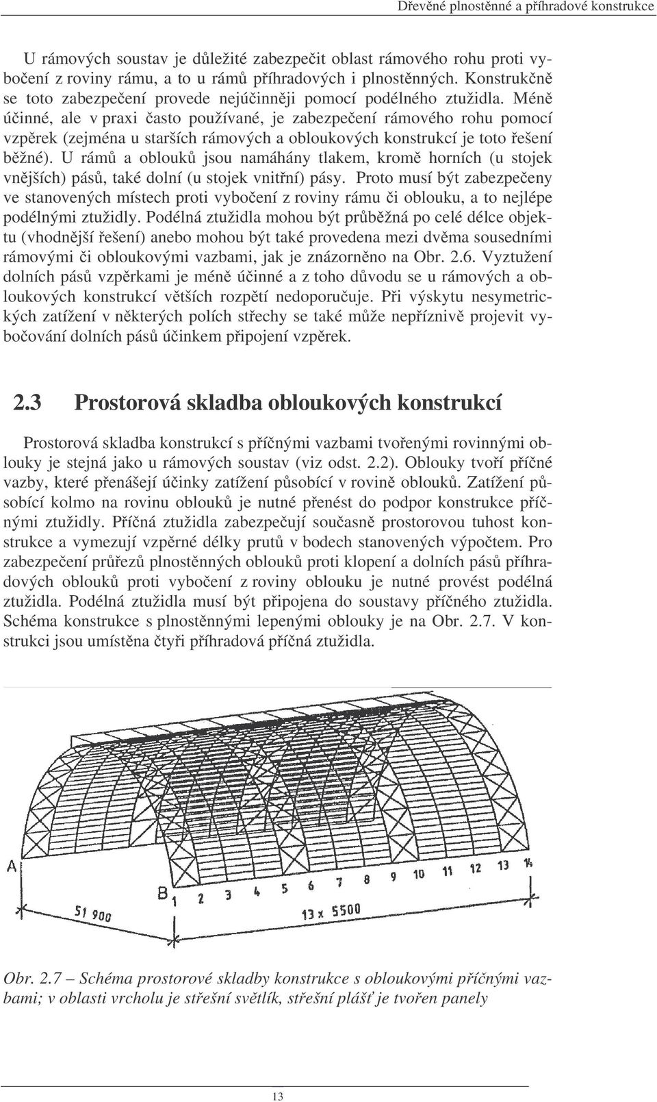 Mén ú inné, ale v praxi asto používané, je zabezpe ení rámového rohu pomocí vzp rek (zejména u starších rámových a obloukových konstrukcí je toto ešení b žné).