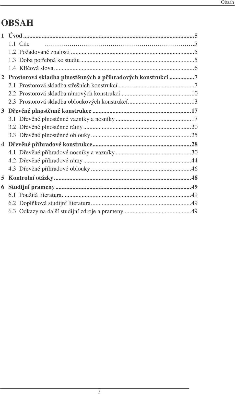 1 D ev né plnost nné vazníky a nosníky...17 3.2 D ev né plnost nné rámy...20 3.3 D ev né plnost nné oblouky...25 4 D ev né p íhradové konstrukce...28 4.1 D ev né p íhradové nosníky a vazníky...30 4.