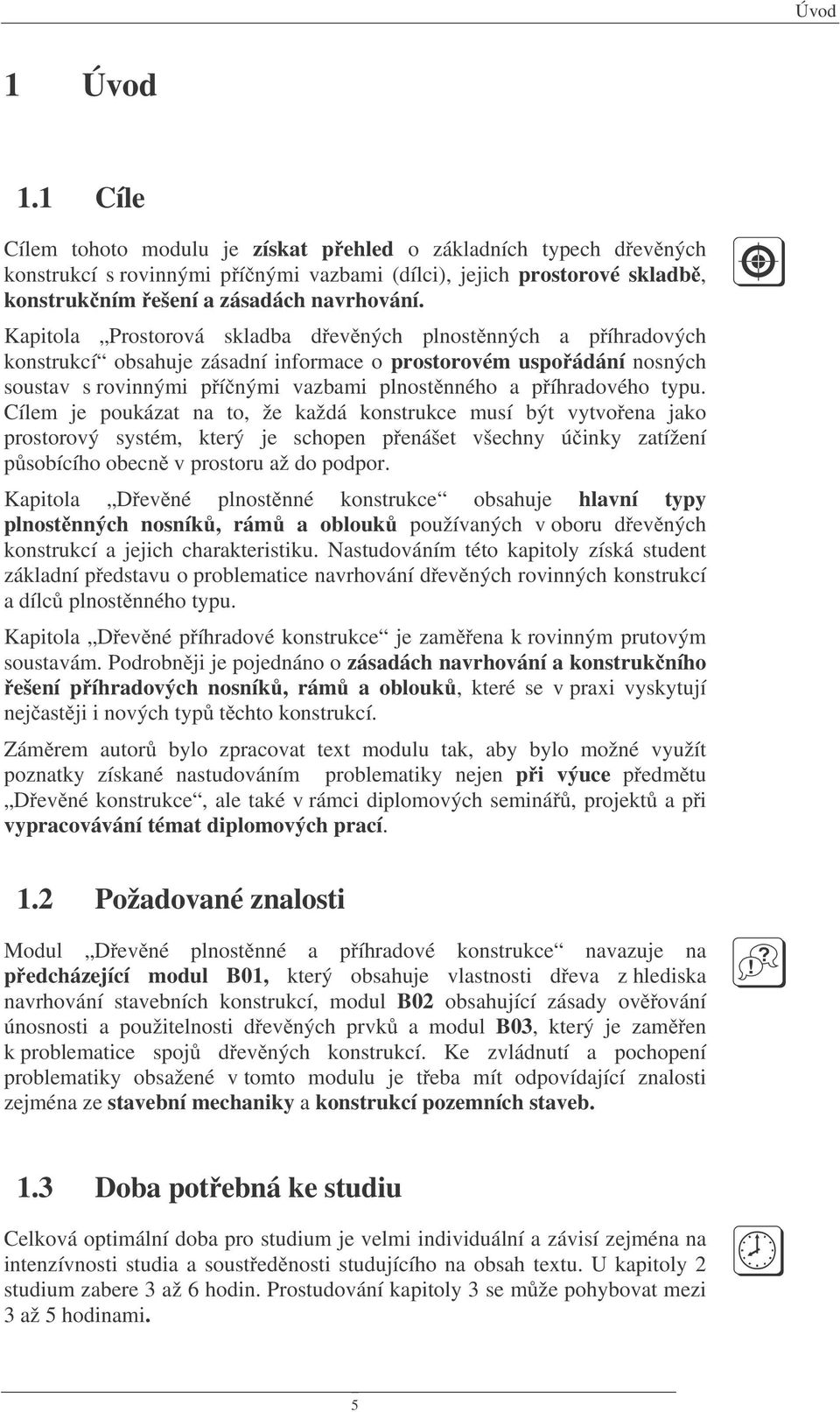 Kapitola Prostorová skladba d ev ných plnost nných a p íhradových konstrukcí obsahuje zásadní informace o prostorovém uspo ádání nosných soustav s rovinnými p í nými vazbami plnost nného a p