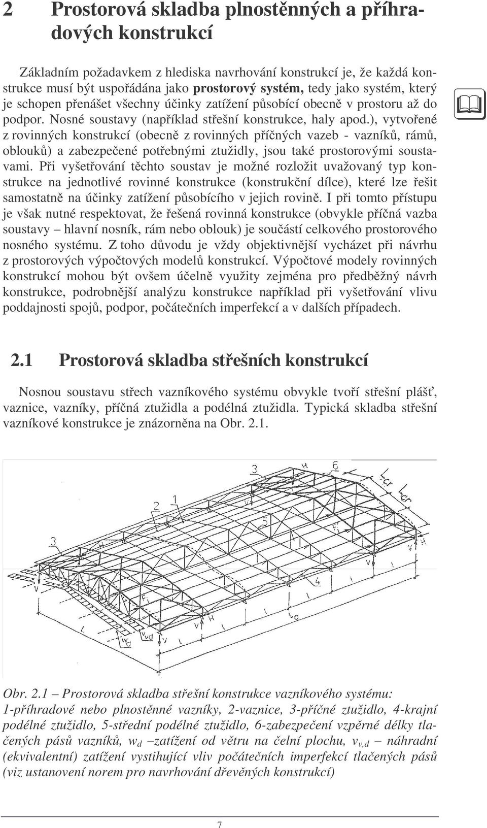 ), vytvo ené z rovinných konstrukcí (obecn z rovinných p í ných vazeb - vazník, rám, oblouk ) a zabezpe ené pot ebnými ztužidly, jsou také prostorovými soustavami.