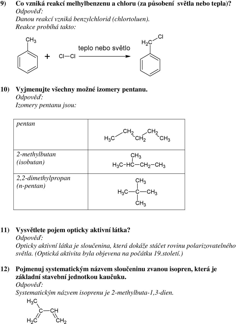 Izomery pentanu jsou: pentan C H 3 CH 2 CH2 CH 2 CH3 2-methylbutan (isobutan) C H 3 HC CH 2 2,2-dimethylpropan (n-pentan) C H 3 C CH3 11) Vysvětlete pojem opticky aktivní látka?