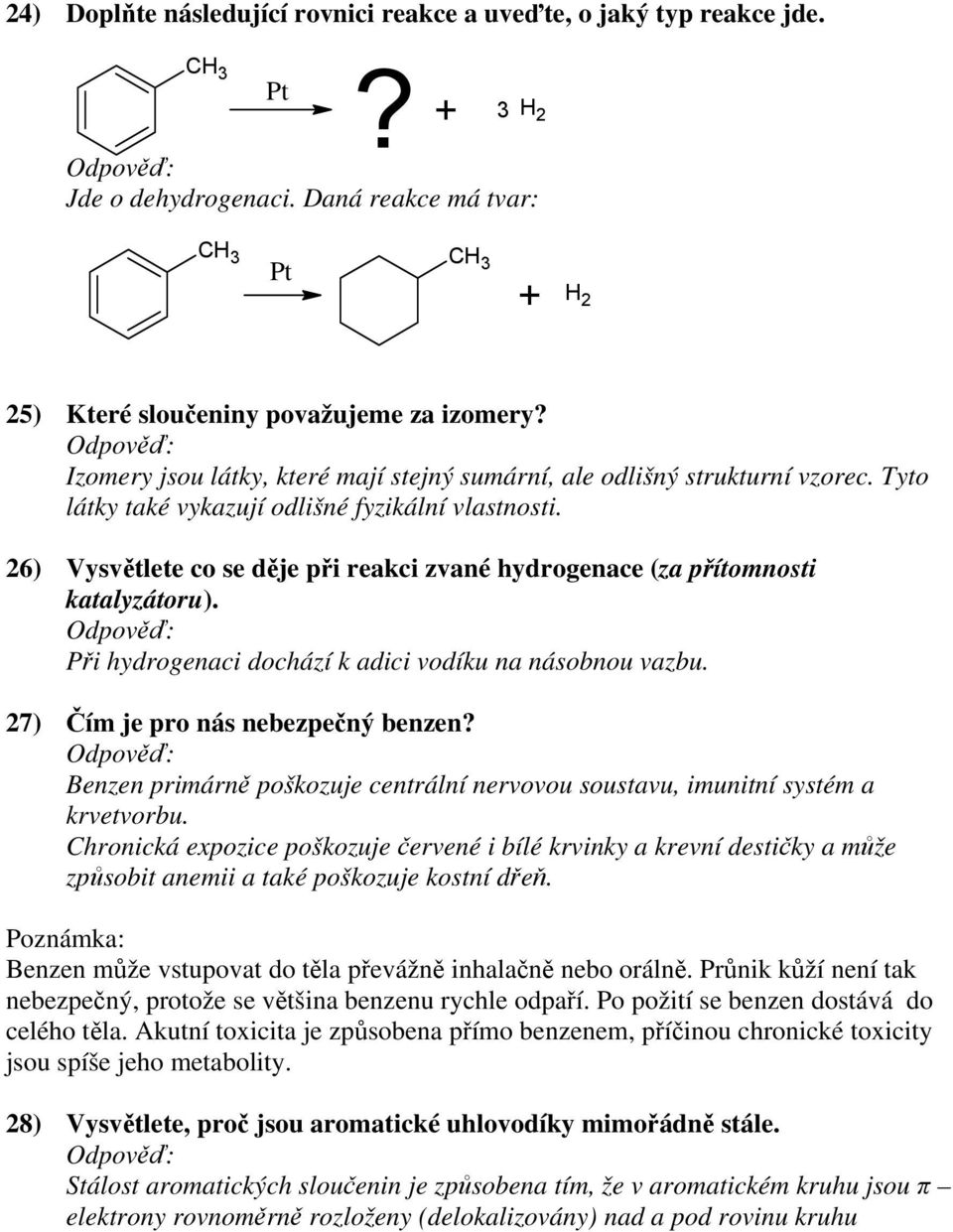 26) Vysvětlete co se děje při reakci zvané hydrogenace (za přítomnosti katalyzátoru). Při hydrogenaci dochází k adici vodíku na násobnou vazbu. 27) Čím je pro nás nebezpečný benzen?