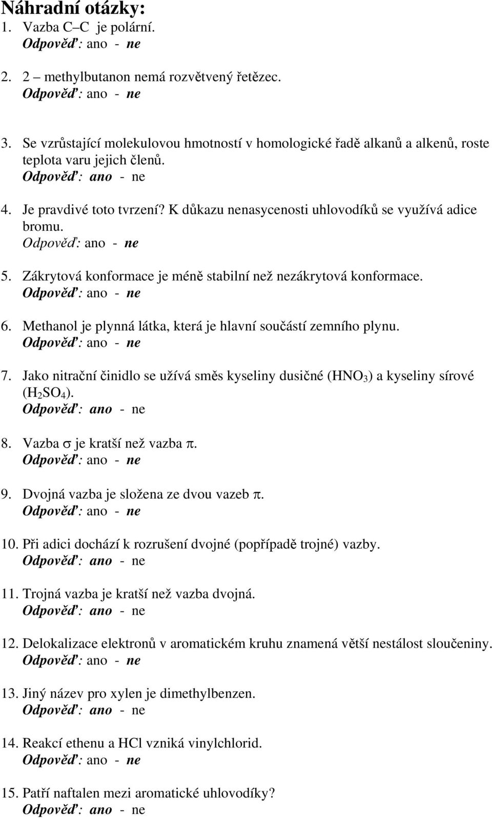 Methanol je plynná látka, která je hlavní součástí zemního plynu. 7. Jako nitrační činidlo se užívá směs kyseliny dusičné (HNO 3 ) a kyseliny sírové (H 2 SO 4 ). 8. Vazba σ je kratší než vazba π. 9.