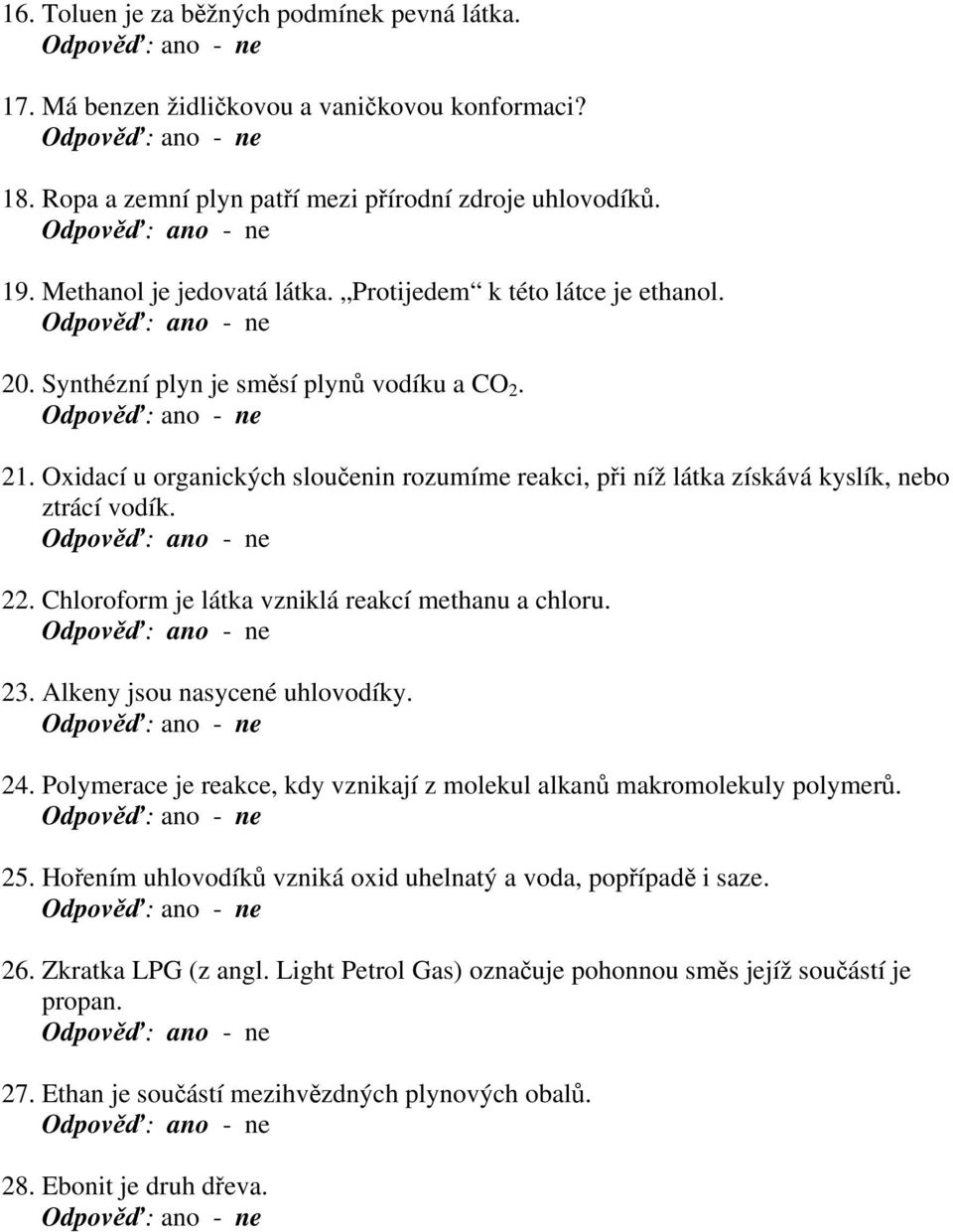 Chloroform je látka vzniklá reakcí methanu a chloru. 23. Alkeny jsou nasycené uhlovodíky. 24. Polymerace je reakce, kdy vznikají z molekul alkanů makromolekuly polymerů. 25.