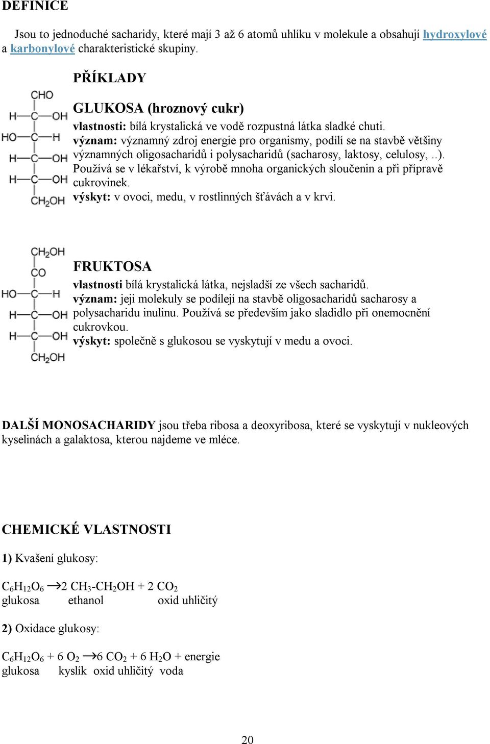 význam: významný zdroj energie pro organismy, podílí se na stavbě většiny významných oligosacharidů i polysacharidů (sacharosy, laktosy, celulosy,..).