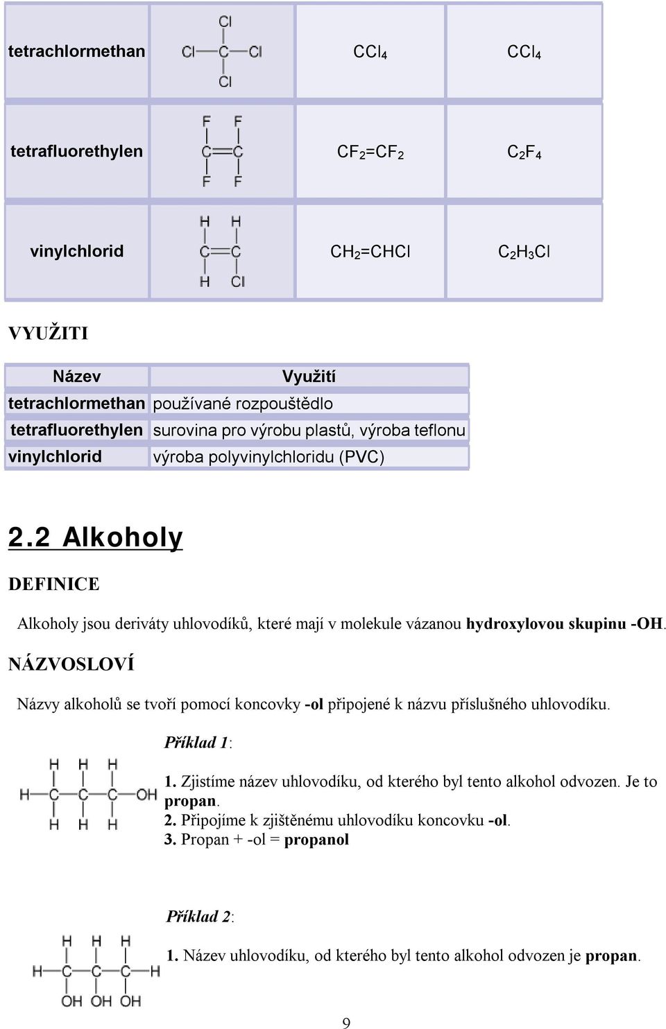 2 Alkoholy Alkoholy jsou deriváty uhlovodíků, které mají v molekule vázanou hydroxylovou skupinu -OH.