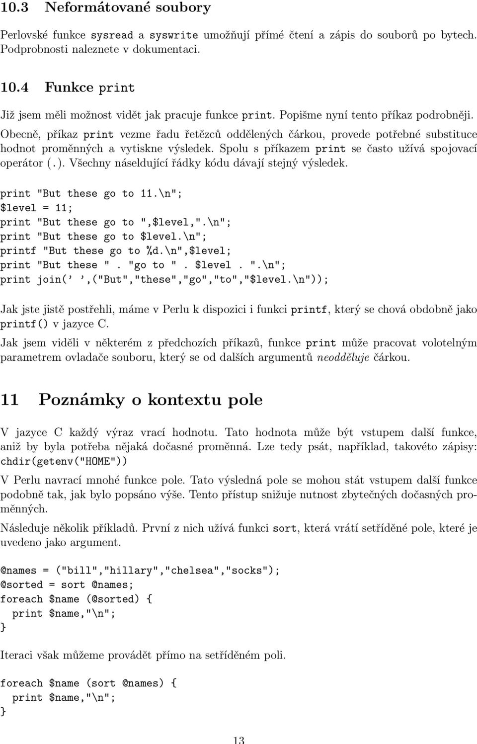 Obecně, příkaz print vezme řadu řetězců oddělených čárkou, provede potřebné substituce hodnot proměnných a vytiskne výsledek. Spolu s příkazem print se často užívá spojovací operátor (.).