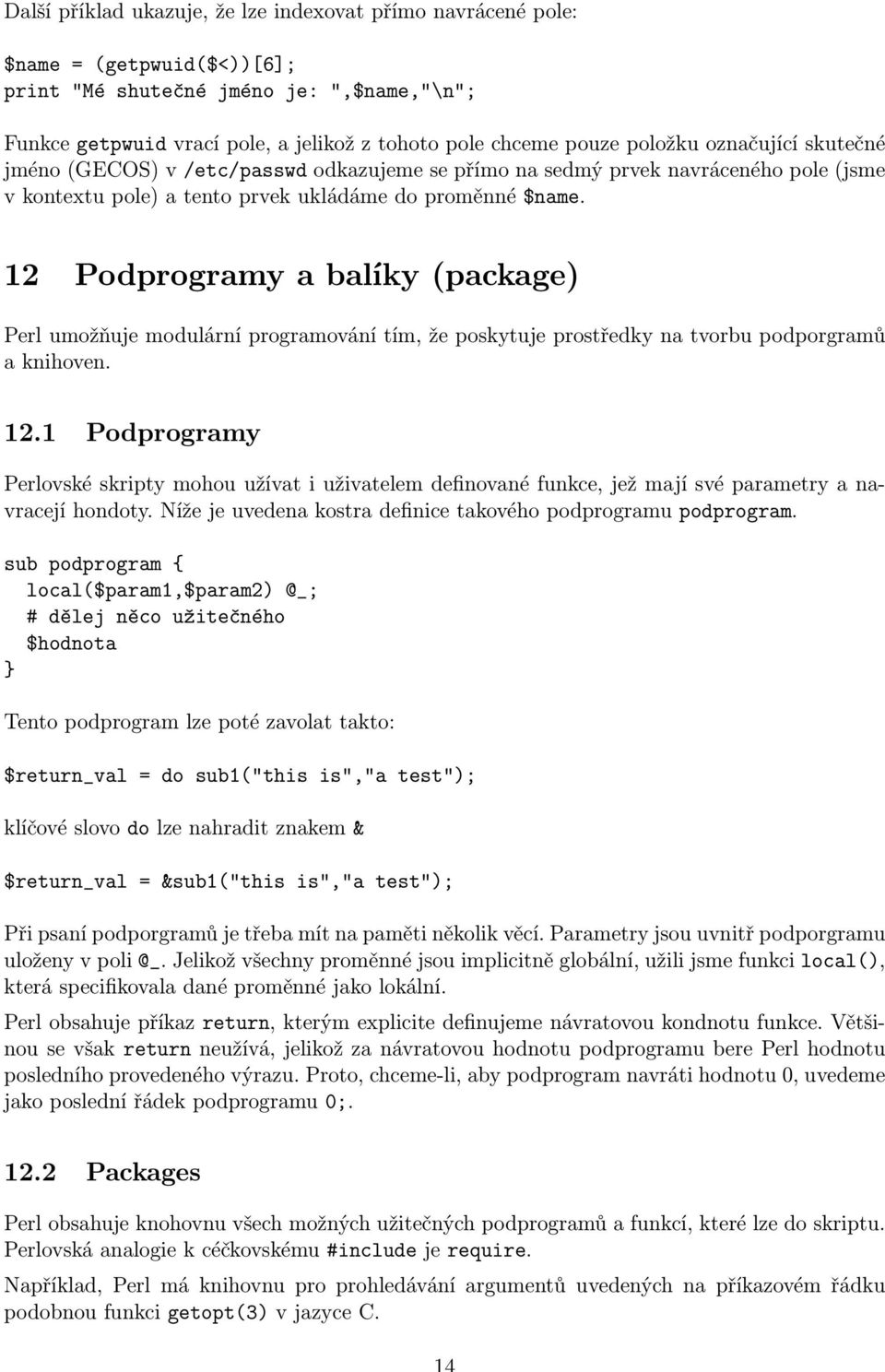 12 Podprogramy a balíky (package) Perl umožňuje modulární programování tím, že poskytuje prostředky na tvorbu podporgramů a knihoven. 12.