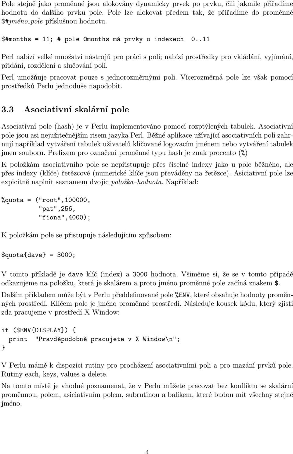 .11 Perl nabízí velké množství nástrojů pro práci s poli; nabízí prostředky pro vkládání, vyjímání, přidání, rozdělení a slučování polí. Perl umožňuje pracovat pouze s jednorozměrnými poli.