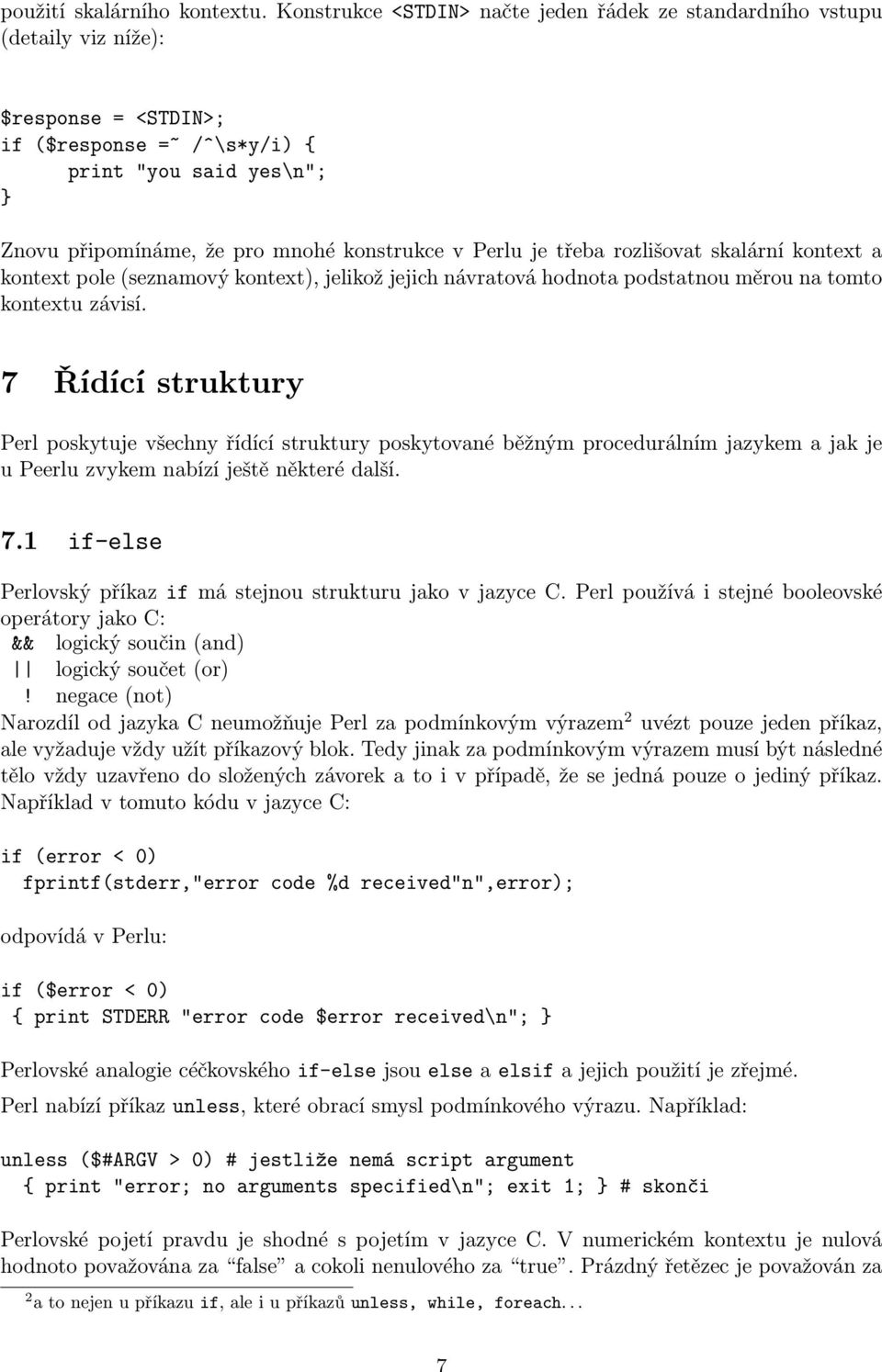 Perlu je třeba rozlišovat skalární kontext a kontext pole (seznamový kontext), jelikož jejich návratová hodnota podstatnou měrou na tomto kontextu závisí.