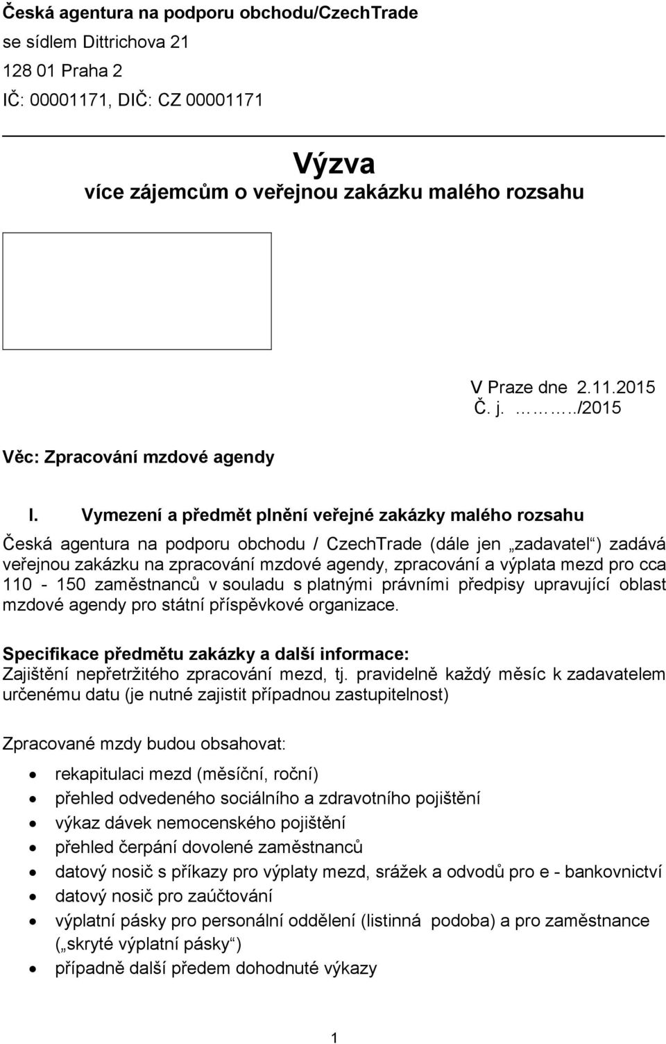 Vymezení a předmět plnění veřejné zakázky malého rozsahu Česká agentura na podporu obchodu / CzechTrade (dále jen zadavatel ) zadává veřejnou zakázku na zpracování mzdové agendy, zpracování a výplata