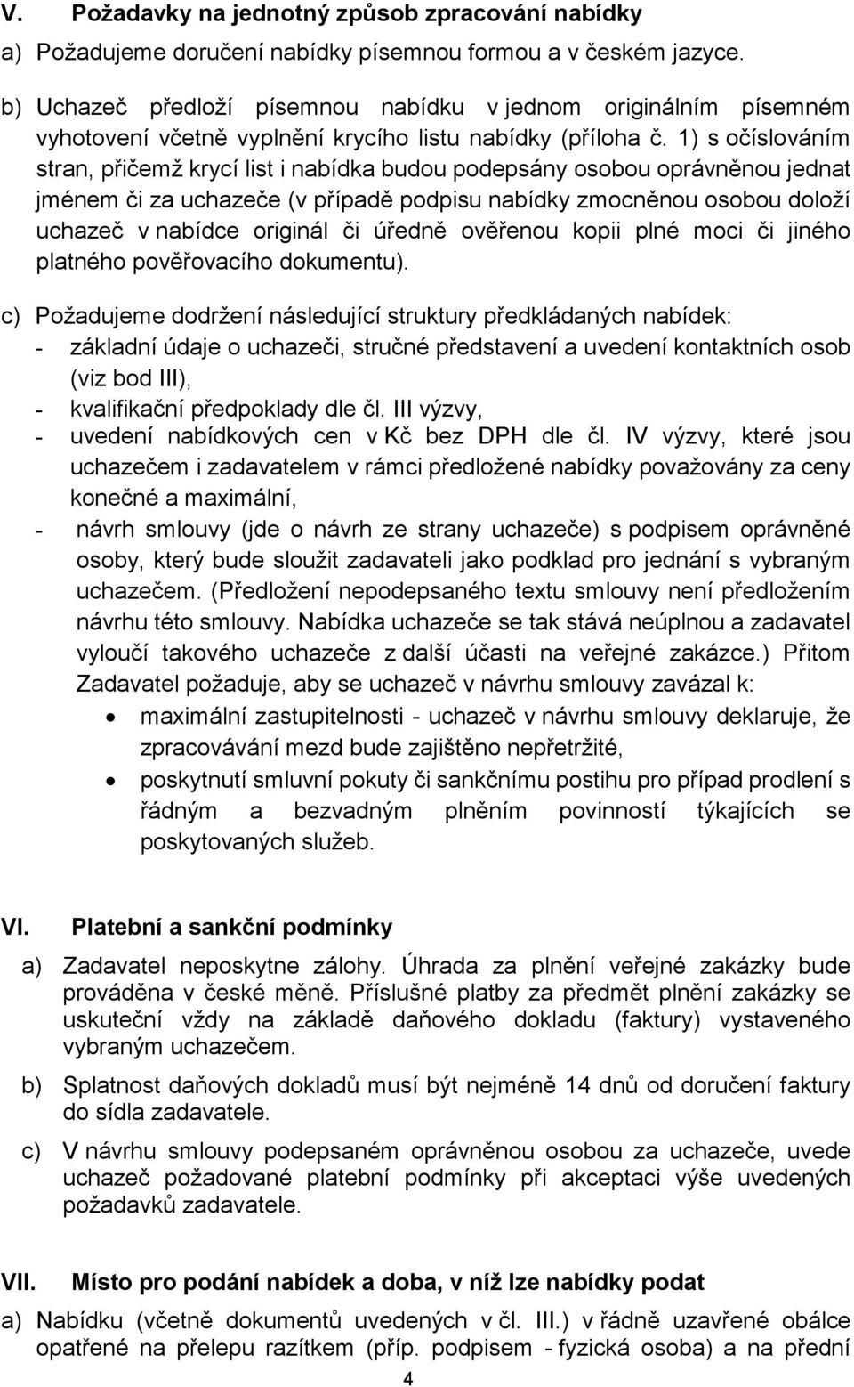 1) s očíslováním stran, přičemž krycí list i nabídka budou podepsány osobou oprávněnou jednat jménem či za uchazeče (v případě podpisu nabídky zmocněnou osobou doloží uchazeč v nabídce originál či