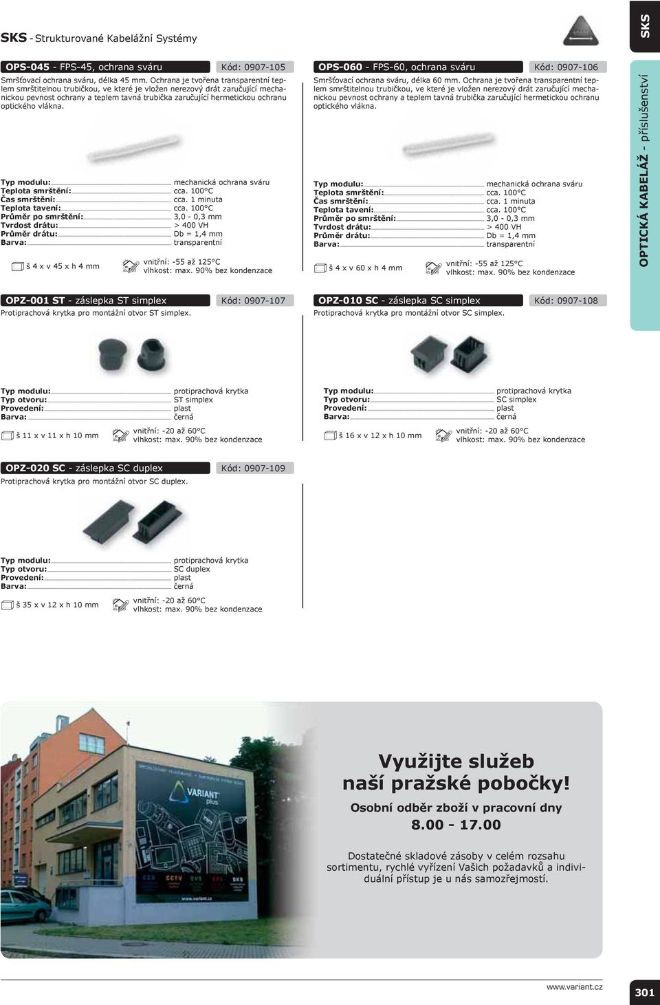 optického vlákna. Typ modulu:... mechanická ochrana sváru Teplota smršt ní:... cca. 100 C as smršt ní:... cca. 1 minuta Teplota tavení:... cca. 100 C Pr m r po smršt ní:... 3,0-0,3 mm Tvrdost drátu:.