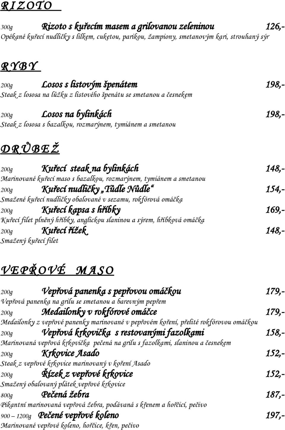 steak na bylinkách 148,- Marinované kuřecí maso s bazalkou, rozmarýnem, tymiánem a smetanou 200g Kuřecí nudličky Tůdle Nůdle 154,- Smažené kuřecí nudličky obalované v sezamu, rokfórová omáčka 200g