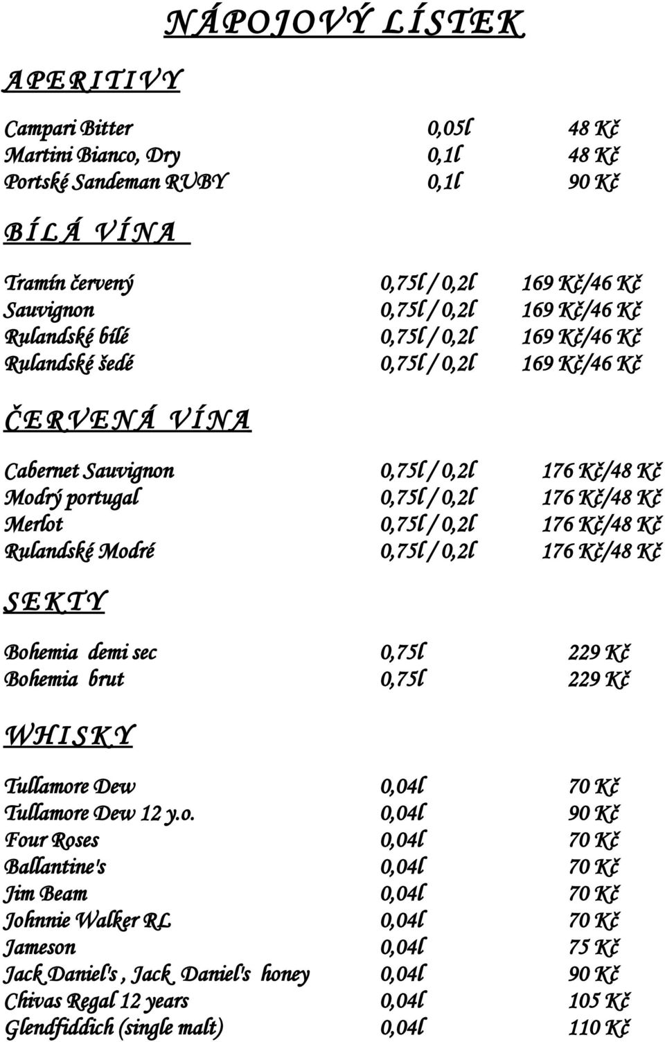 Kč/48 Kč Merlot 0,75l / 0,2l 176 Kč/48 Kč Rulandské Modré 0,75l / 0,2l 176 Kč/48 Kč S E K T Y Bohemia demi sec 0,75l 229 Kč Bohemia brut 0,75l 229 Kč W H I S K Y Tullamore Dew 0,04l 70 Kč Tullamore