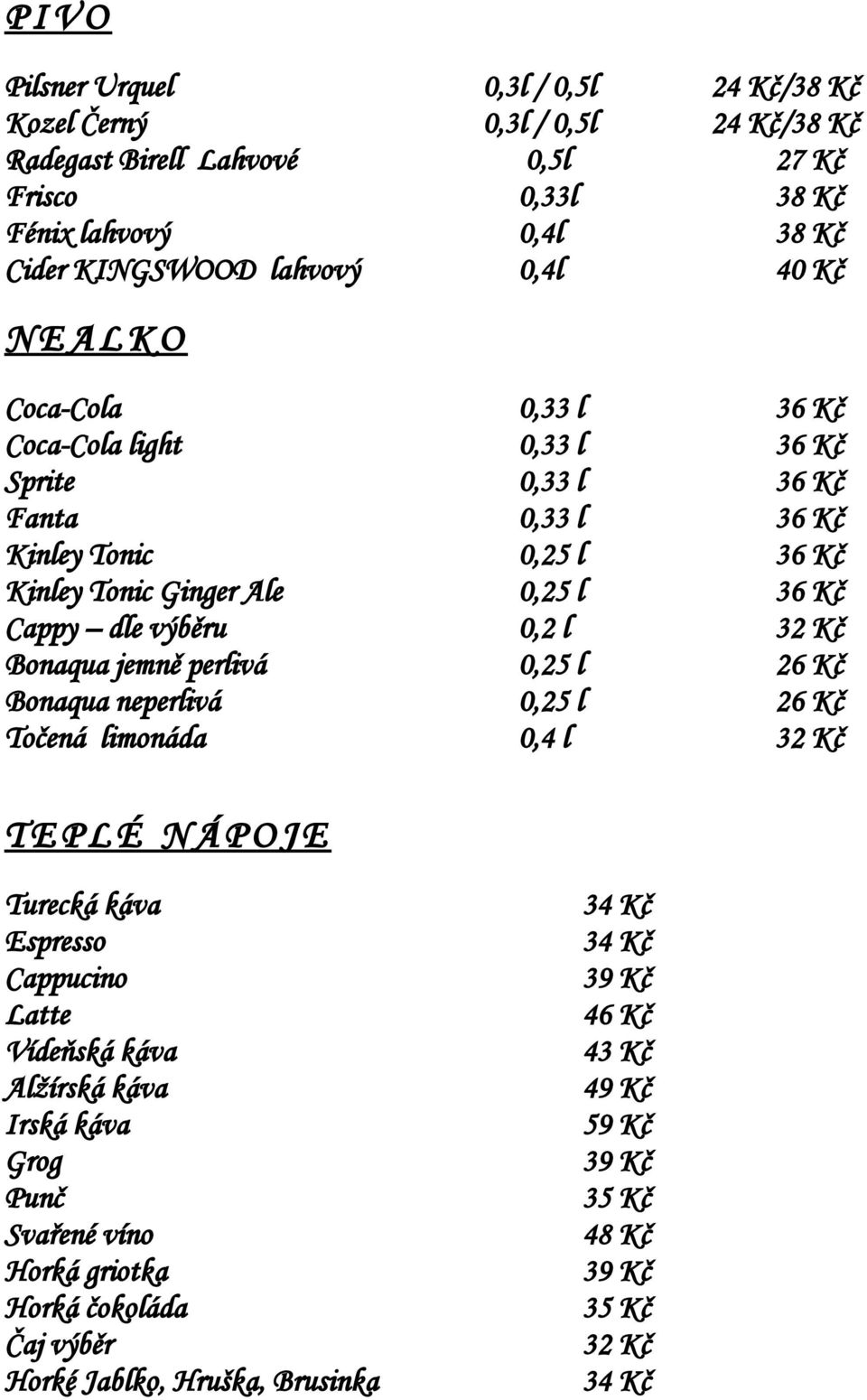 0,2 l 32 Kč Bonaqua jemně perlivá 0,25 l 26 Kč Bonaqua neperlivá 0,25 l 26 Kč Točená limonáda 0,4 l 32 Kč T E P L É N Á P O J E Turecká káva Espresso Cappucino Latte Vídeňská káva Alžírská