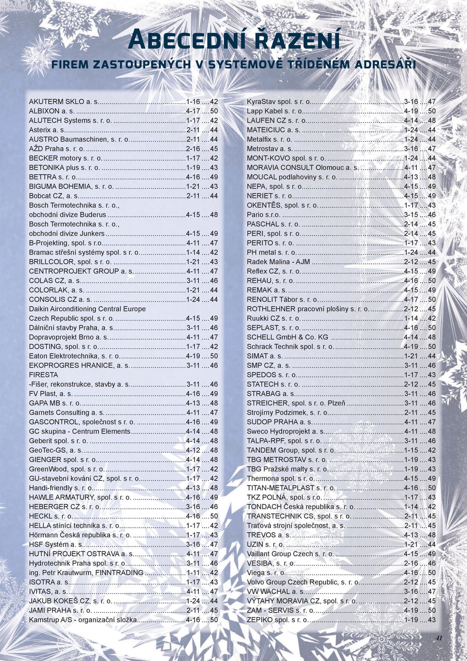 ..43 Bobcat CZ, a. s....2-11...44 Bosch Termotechnika s. r. o., obchodní divize Buderus...4-15...48 Bosch Termotechnika s. r. o., obchodní divize Junkers...4-15...49 B-Projekting, spol. s r.o...4-11.