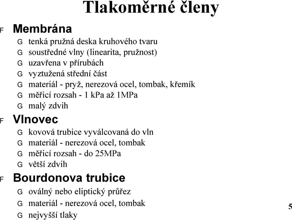 az 1MPa maly zdvih Vlnovec kovova trubice vyvalcovana do vln material - nerezova ocel, tombak máricı rozsah - do