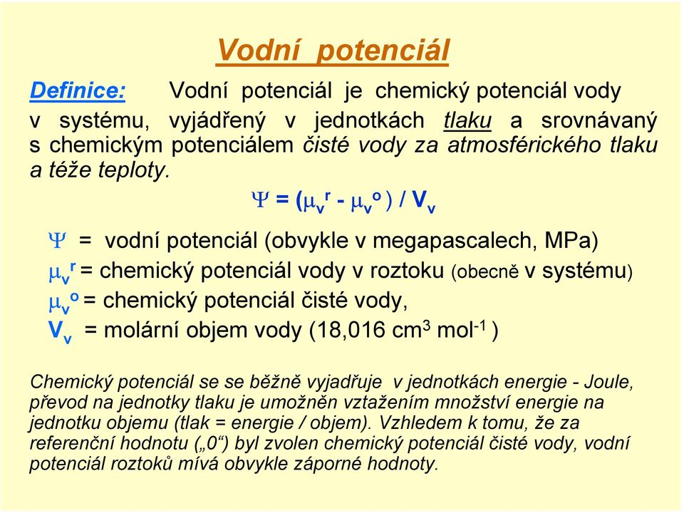 Ψ = (µ vr - µ vo ) / V v Ψ = vodní potenciál (obvykle v megapascalech, MPa) µ vr = chemický potenciál vody v roztoku (obecně v systému) µ vo = chemický potenciál čisté vody, V v =