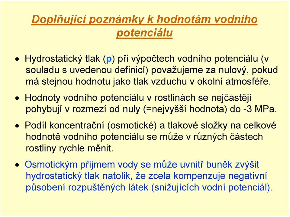 Hodnoty vodního potenciálu v rostlinách se nejčastěji pohybují v rozmezí od nuly (=nejvyšší hodnota) do -3 MPa.