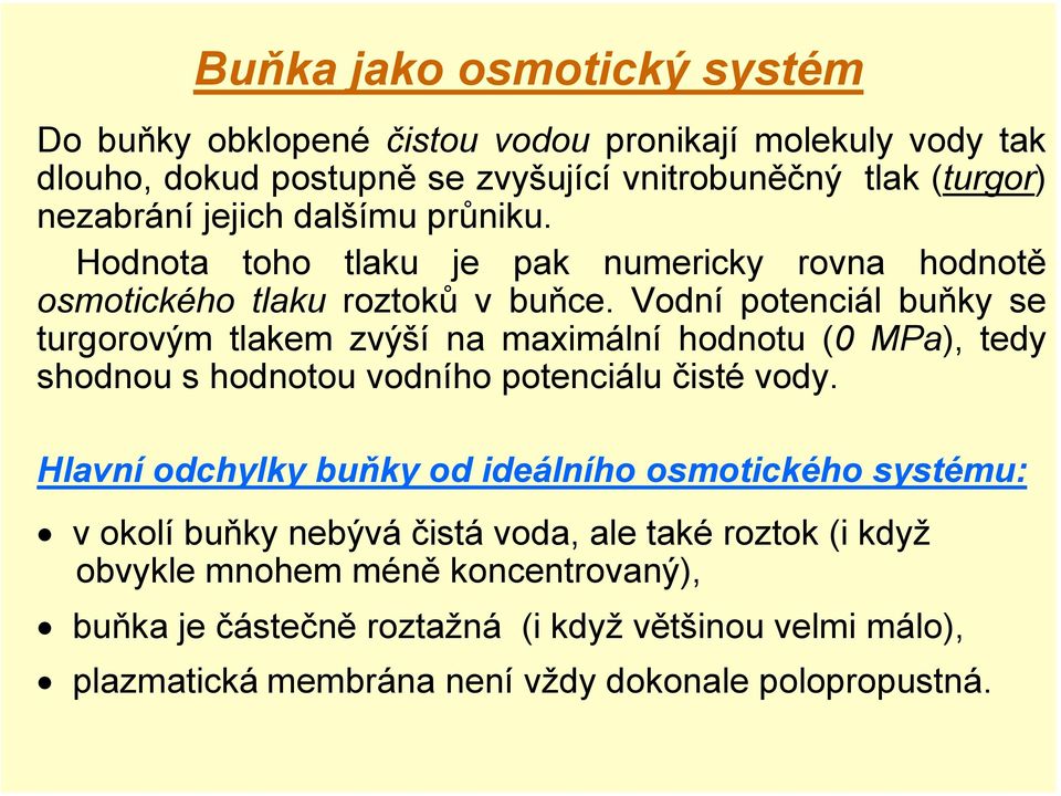 Vodní potenciál buňky se turgorovým tlakem zvýší na maximální hodnotu (0 MPa), tedy shodnou s hodnotou vodního potenciálu čisté vody.