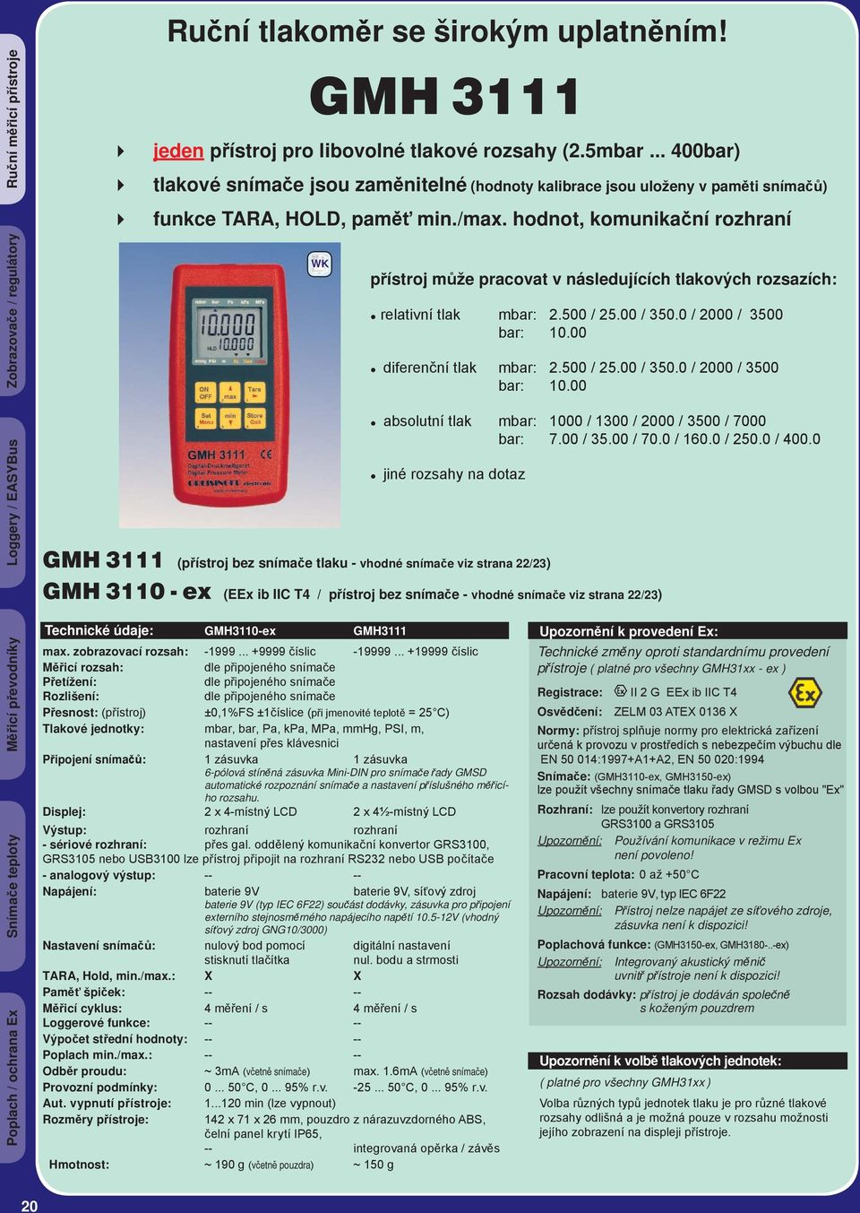 hodnot, komunikační rozhraní přístroj může pracovat v následujících tlakových rozsazích: relativní tlak mbar: 2.500 / 25.00 / 350.0 / 2000 / 3500 bar: 10.