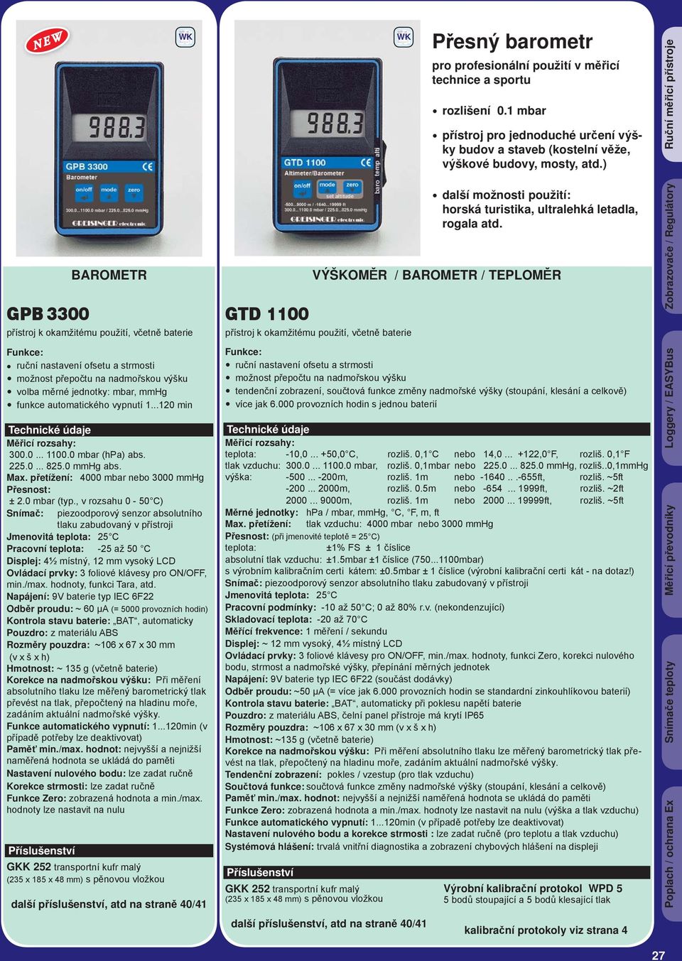 mmhg funkce automatického vypnutí 1...120 min Technické údaje Měřicí rozsahy: 300.0... 1100.0 mbar (hpa) abs. 225.0... 825.0 mmhg abs. Max. přetížení: 4000 mbar nebo 3000 mmhg Přesnost: ± 2.