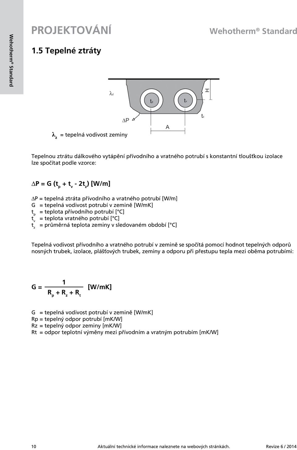 [W/m] ΔP = tepelná ztráta přívodního a vratného potrubí [W/m] G = tepelná vodivost potrubí v zemině [W/mK] t p = teplota přívodního potrubí [ C] t v = teplota vratného potrubí [ C] t z = průměrná