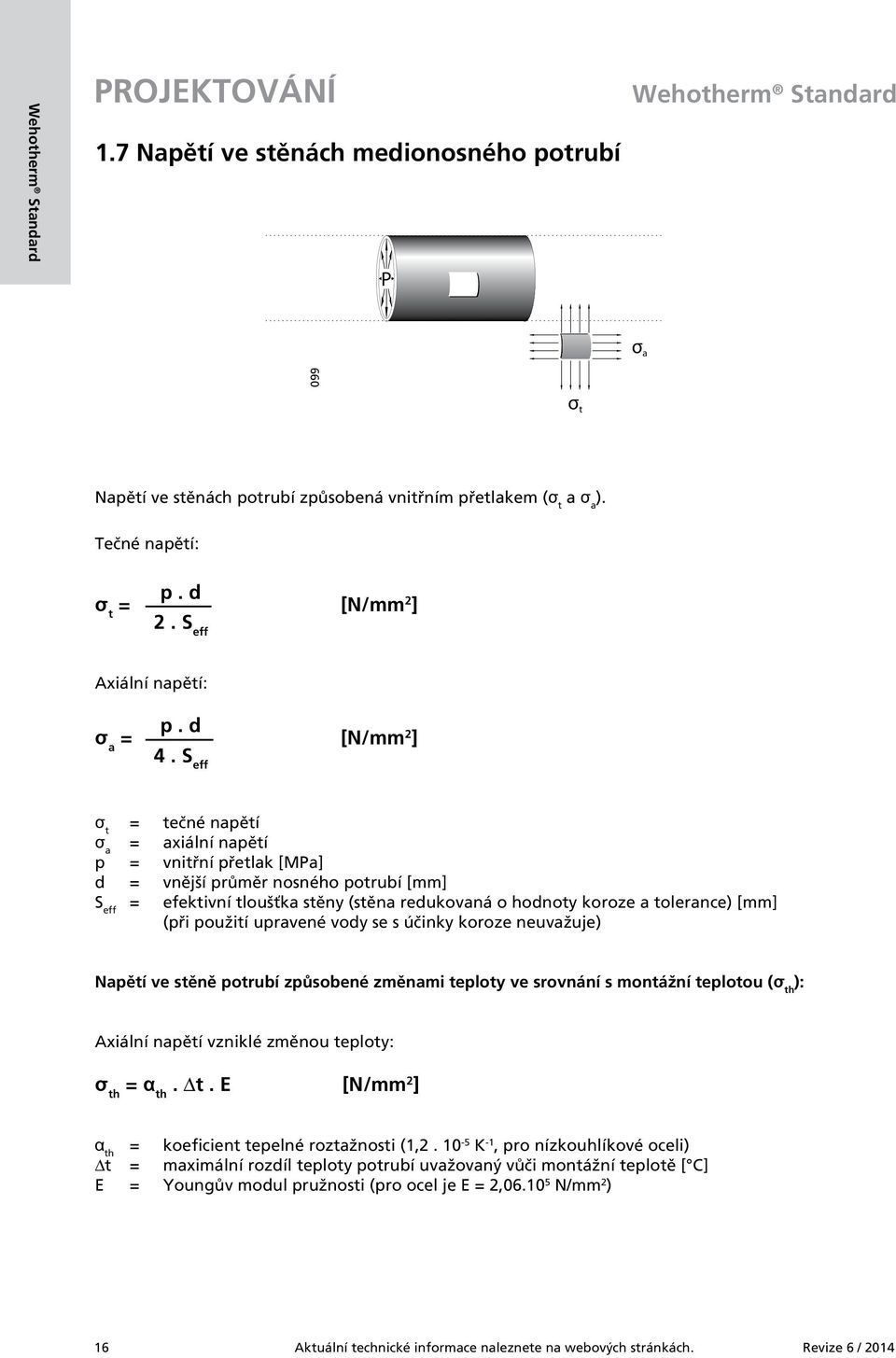 S eff σ t = tečné napětí σ a = axiální napětí p = vnitřní přetlak [MPa] d = vnější průměr nosného potrubí [mm] S eff = efektivní tloušťka stěny (stěna redukovaná o hodnoty koroze a tolerance) [mm]