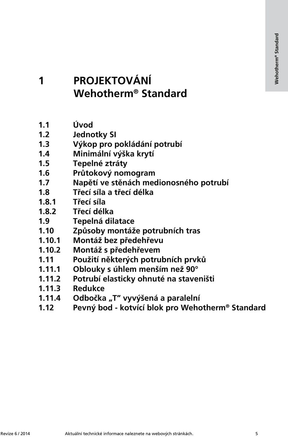 10 Způsoby montáže potrubních tras 1.10.1 Montáž bez předehřevu 1.10.2 Montáž s předehřevem 1.11 Použití některých potrubních prvků 1.11.1 Oblouky s úhlem menším než 90 1.