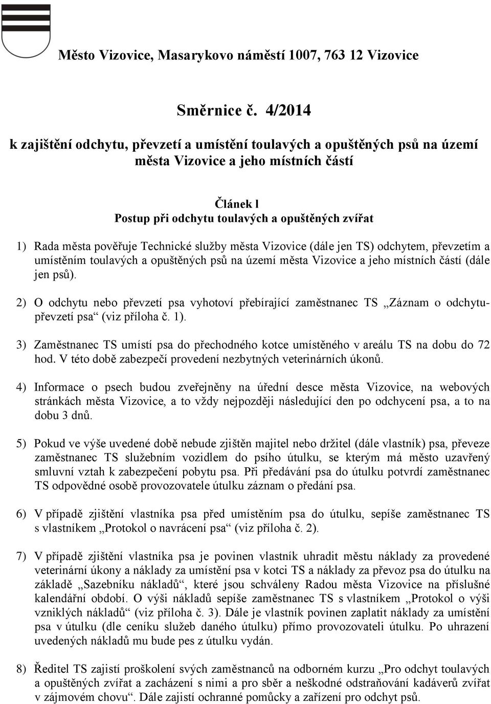 pověřuje Technické služby města Vizovice (dále jen TS) odchytem, převzetím a umístěním toulavých a opuštěných psů na území města Vizovice a jeho místních částí (dále jen psů).