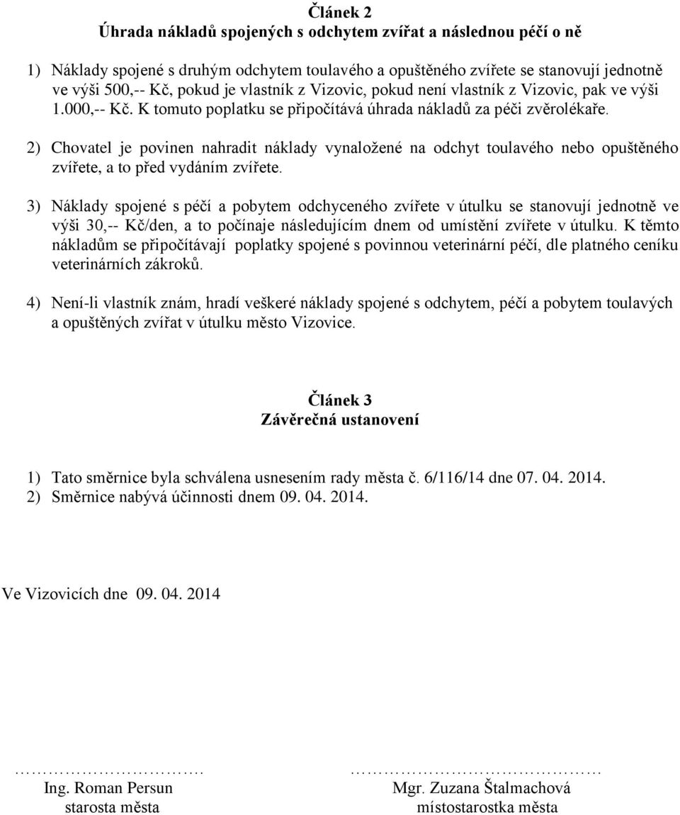 2) Chovatel je povinen nahradit náklady vynaložené na odchyt toulavého nebo opuštěného zvířete, a to před vydáním zvířete.