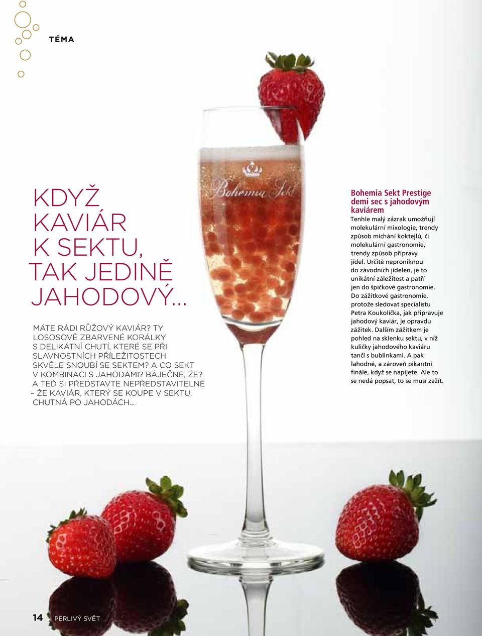 A teď si představte nepředstavitelné že kaviár, který se koupe v sektu, chutná po jahodách Bohemia Sekt Prestige demi sec s jahodovým kaviárem Tenhle malý zázrak umožňují molekulární mixologie,