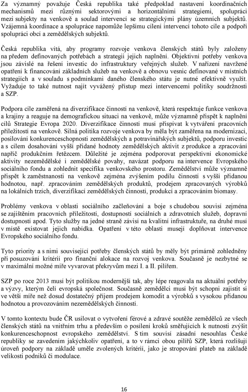 Česká republika vítá, aby programy rozvoje venkova členských států byly založeny na předem definovaných potřebách a strategii jejich naplnění.