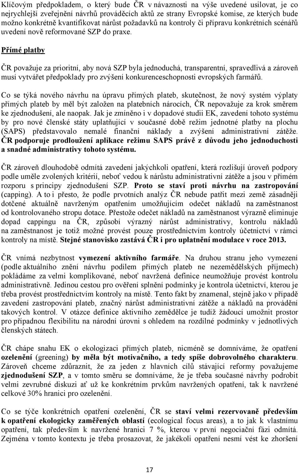 Přímé platby ČR považuje za prioritní, aby nová SZP byla jednoduchá, transparentní, spravedlivá a zároveň musí vytvářet předpoklady pro zvýšení konkurenceschopnosti evropských farmářů.