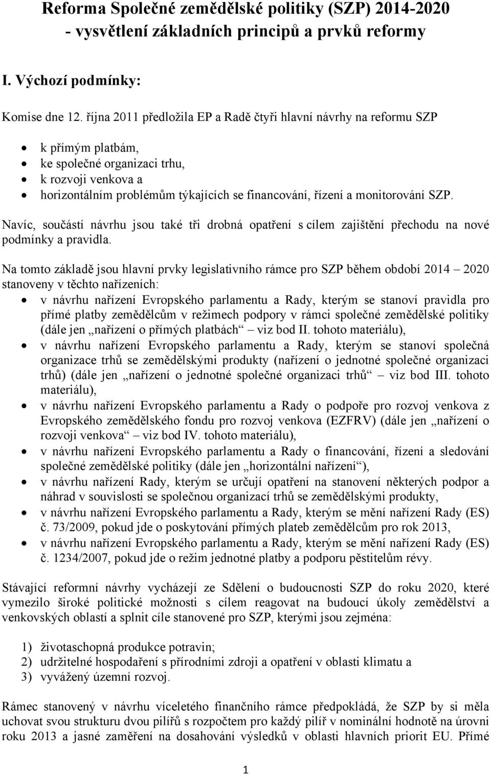 monitorování SZP. Navíc, součástí návrhu jsou také tři drobná opatření s cílem zajištění přechodu na nové podmínky a pravidla.