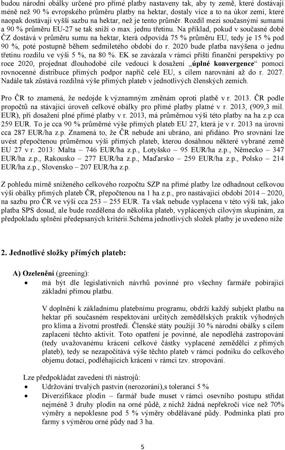 Na příklad, pokud v současné době ČZ dostává v průměru sumu na hektar, která odpovídá 75 % průměru EU, tedy je 15 % pod 90 %, poté postupně během sedmiletého období do r.